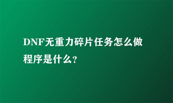 DNF无重力碎片任务怎么做 程序是什么？