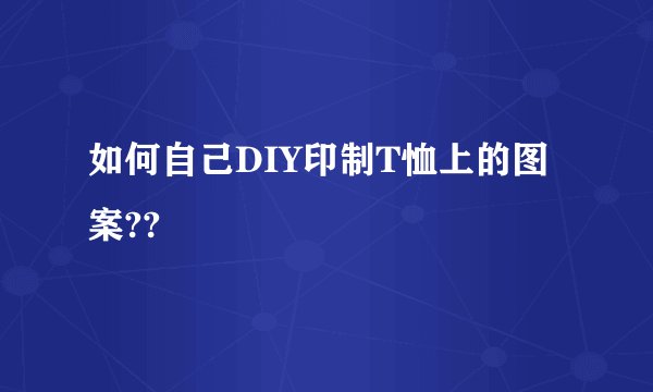 如何自己DIY印制T恤上的图案??