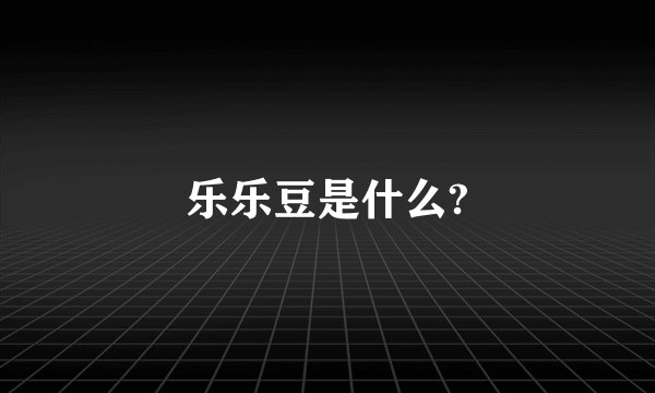 乐乐豆是什么?