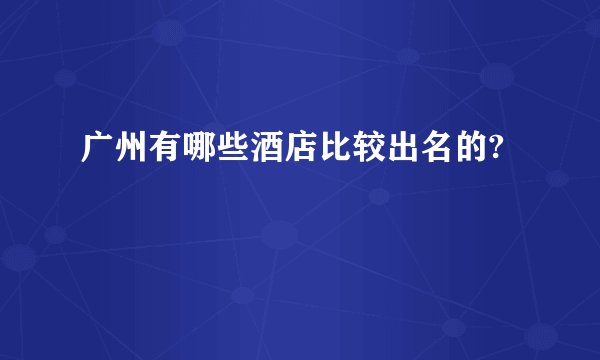 广州有哪些酒店比较出名的?