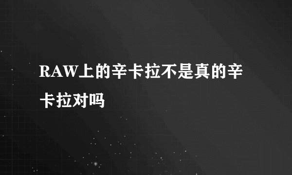 RAW上的辛卡拉不是真的辛卡拉对吗