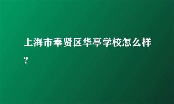 上海市奉贤区华亭学校怎么样？
