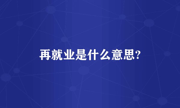 再就业是什么意思?