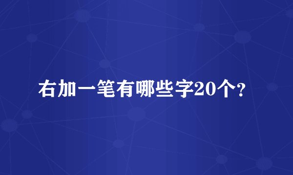 右加一笔有哪些字20个？