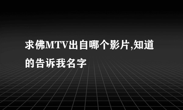 求佛MTV出自哪个影片,知道的告诉我名字