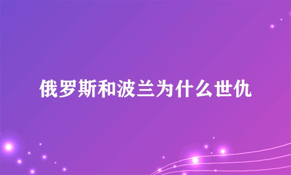 俄罗斯和波兰为什么世仇