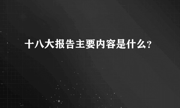 十八大报告主要内容是什么？