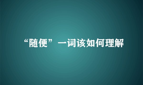 “随便”一词该如何理解