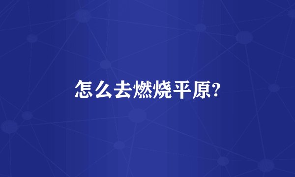 怎么去燃烧平原?