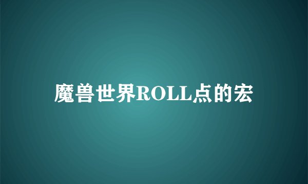 魔兽世界ROLL点的宏