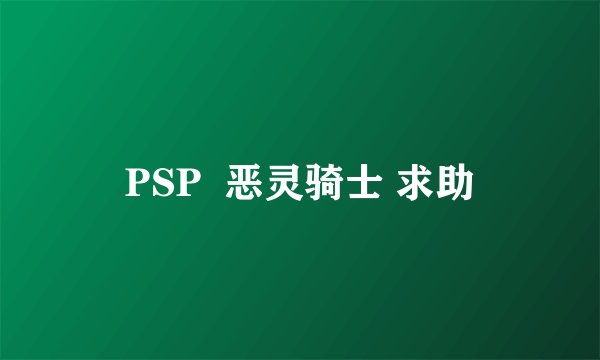 PSP  恶灵骑士 求助