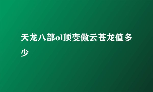 天龙八部ol顶变傲云苍龙值多少