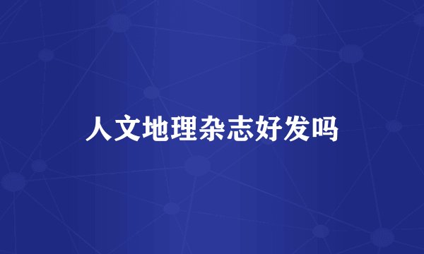 人文地理杂志好发吗