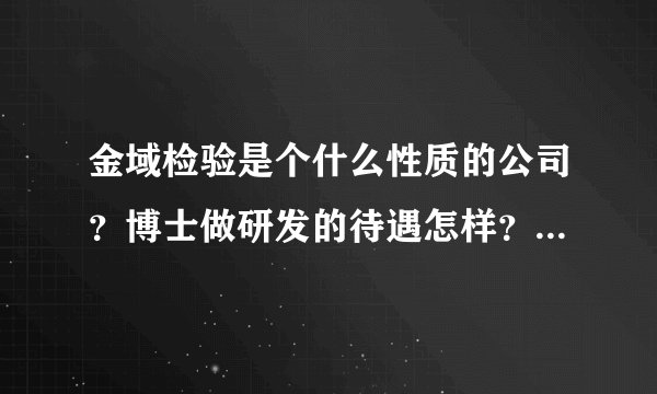 金域检验是个什么性质的公司？博士做研发的待遇怎样？发展前景如何？