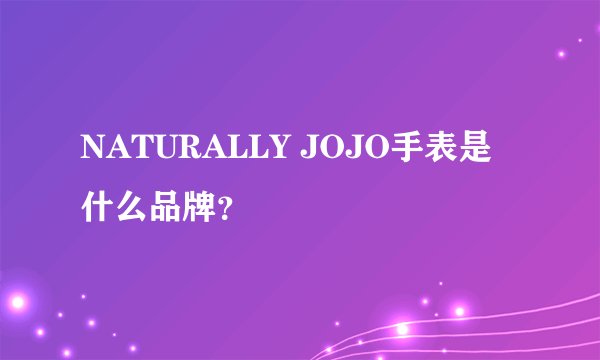 NATURALLY JOJO手表是什么品牌？