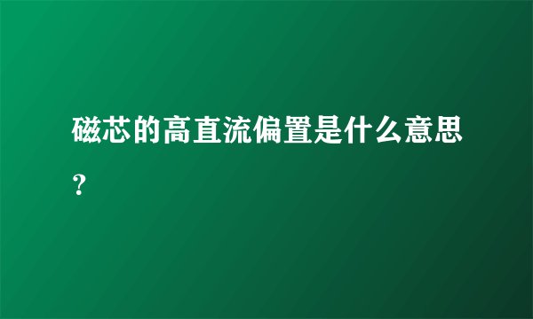磁芯的高直流偏置是什么意思？