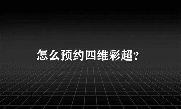 怎么预约四维彩超？