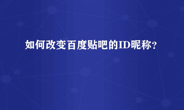如何改变百度贴吧的ID昵称？