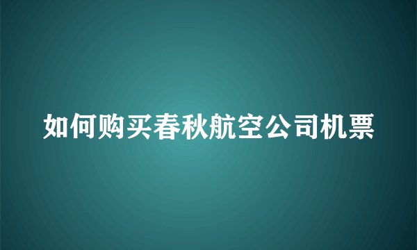 如何购买春秋航空公司机票