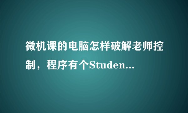 微机课的电脑怎样破解老师控制，程序有个StudenMain.exe结束不了。