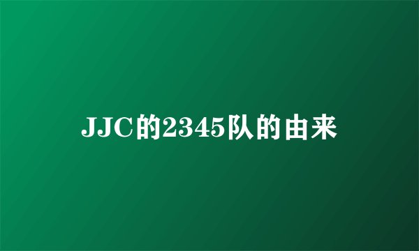 JJC的2345队的由来