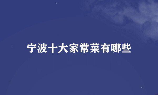宁波十大家常菜有哪些