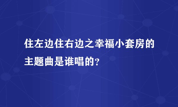 住左边住右边之幸福小套房的主题曲是谁唱的？