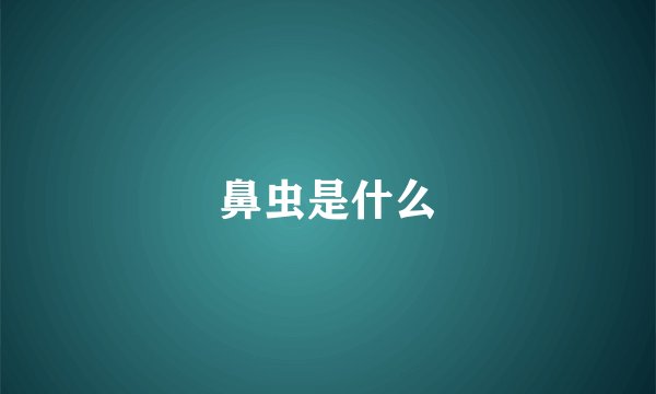 鼻虫是什么
