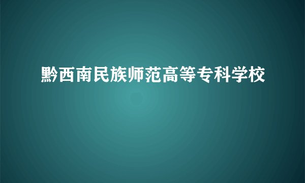 黔西南民族师范高等专科学校