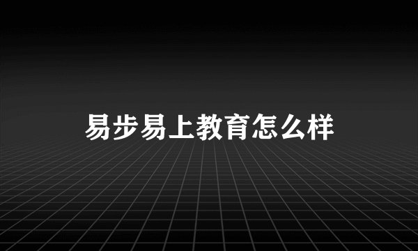 易步易上教育怎么样