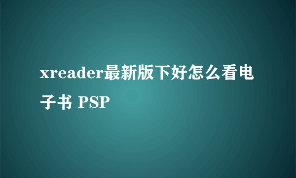 xreader最新版下好怎么看电子书 PSP