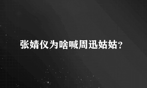 张婧仪为啥喊周迅姑姑？