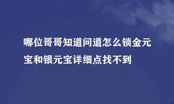 哪位哥哥知道问道怎么锁金元宝和银元宝详细点找不到