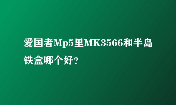 爱国者Mp5里MK3566和半岛铁盒哪个好？