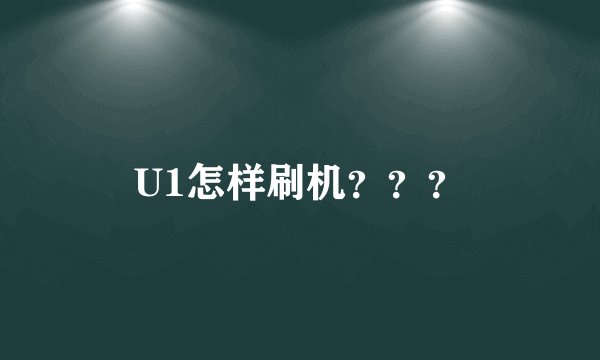 U1怎样刷机？？？