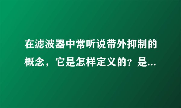 在滤波器中常听说带外抑制的概念，它是怎样定义的？是否就是阻带衰减？