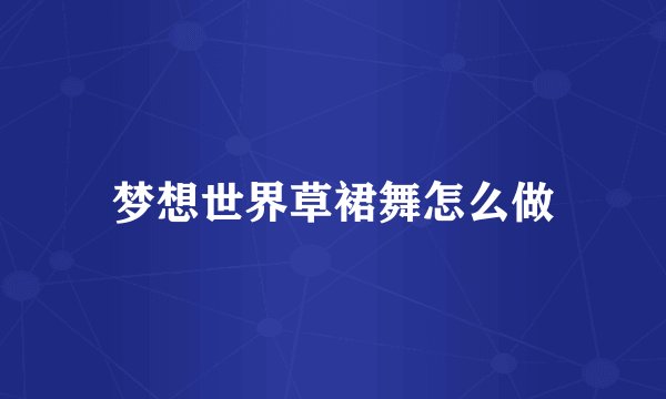 梦想世界草裙舞怎么做