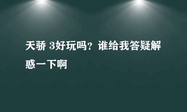 天骄 3好玩吗？谁给我答疑解惑一下啊