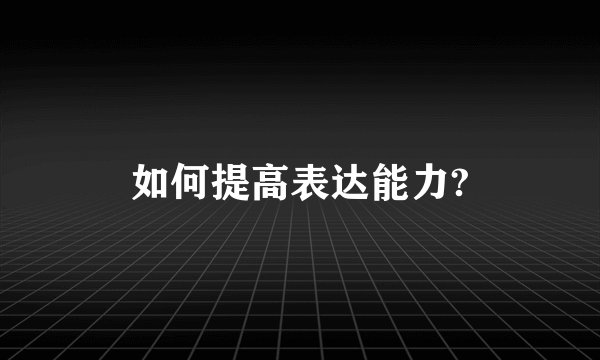 如何提高表达能力?