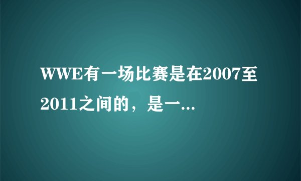 WWE有一场比赛是在2007至2011之间的，是一场组队赛兰迪奥顿和一个人各带一队，兰迪奥顿那队有马克亨利