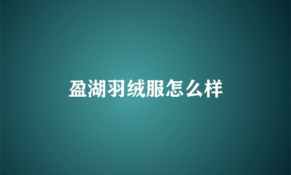 盈湖羽绒服怎么样