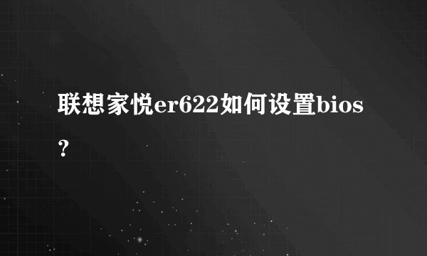 联想家悦er622如何设置bios？