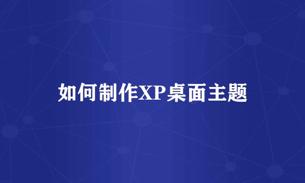 如何制作XP桌面主题