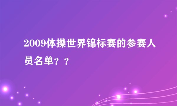 2009体操世界锦标赛的参赛人员名单？？