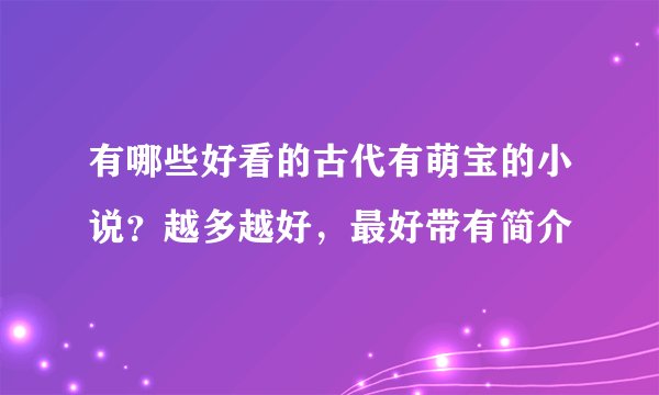 有哪些好看的古代有萌宝的小说？越多越好，最好带有简介