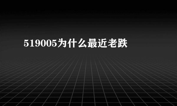 519005为什么最近老跌