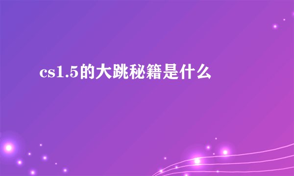 cs1.5的大跳秘籍是什么