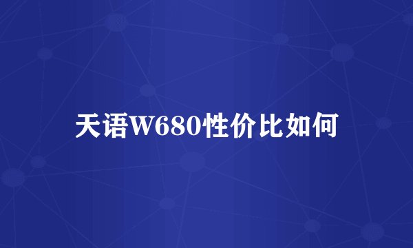 天语W680性价比如何