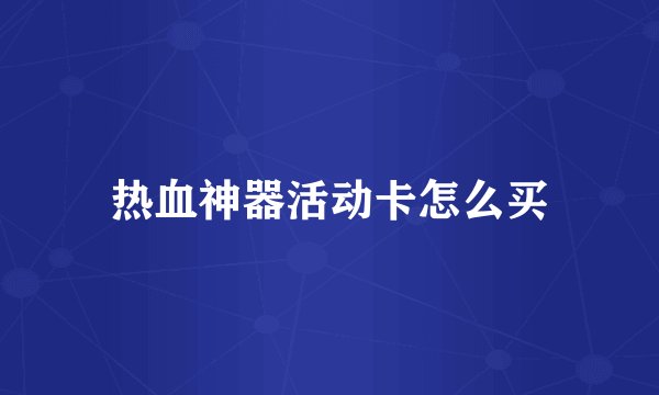 热血神器活动卡怎么买