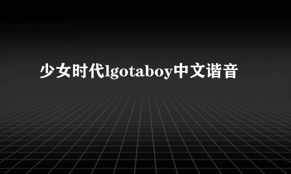 少女时代lgotaboy中文谐音
